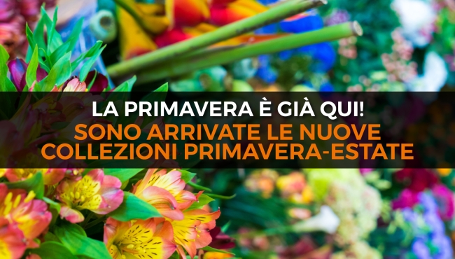 Sono arrivate le nuove collezioni primavera-estate Sono arrivate le nuove collezioni primavera-estate
